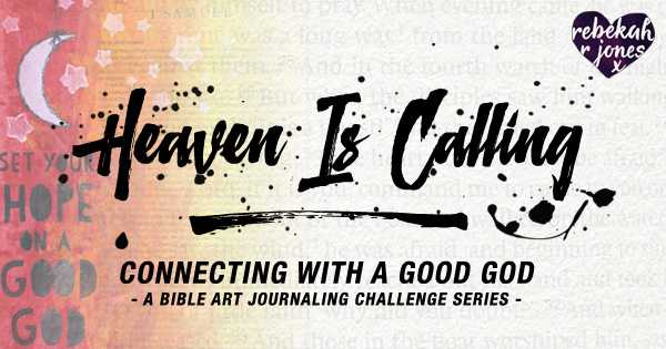 Heaven Is Calling - A Bible Art Journaling Challenge Series