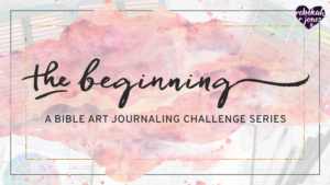 The Beginning Bible Art Journaling Challenge - Rebekah R Jones